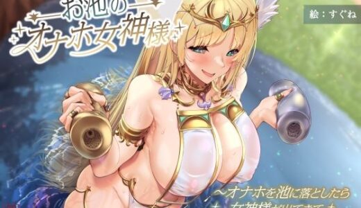 【無料で読める？】お池のオナホ女神様 〜オナホを池に落としたら女神様が出てきて正直者の俺にご褒美くれた話〜 【ありがた屋】