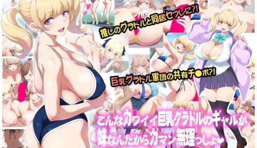 【無料で読める？】こんなカワイイ巨乳グラドルのギャルが妹なんだからガマン無理っしょ 【ヨロコビの国】