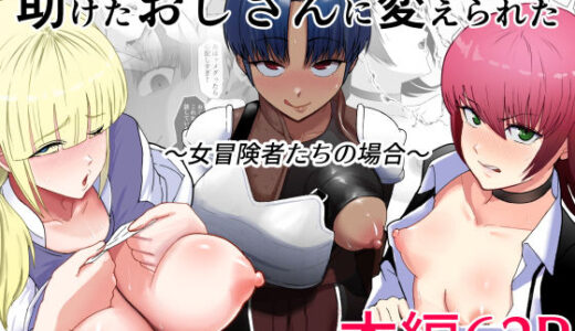 【無料で読める？】助けたおじさんに変えられた〜女冒険者たちの場合〜 【どろん】