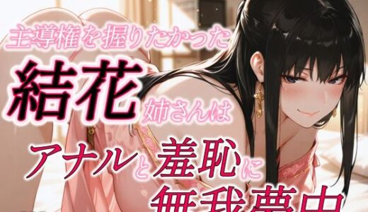 【無料で読める？】主導権を握りたかった結花姉さんはアナルと羞恥に無我夢中 【春京ノ花橘】