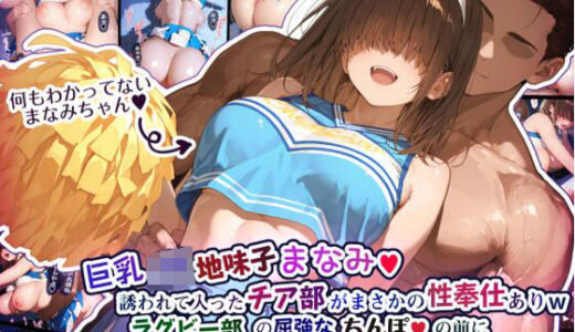 【無料で読める？】巨乳JK地味子まなみ 誘われて入ったチア部がまさかの性奉仕有りw ラグビー部の屈強なちんぽの前によわよわまんこを曝け出してしまうw 【EchicalH】