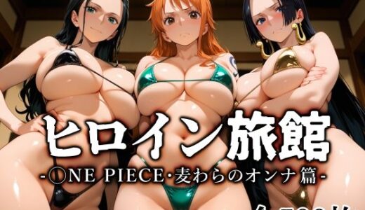 【無料で読める？】ヒロイン旅館 -◯NE PIECE・麦わらのオンナ篇- 【愛玩ファクトリー】