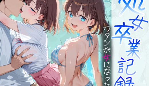 【無料で読める？】処女卒業記録〜ワタシが女になった夏〜【アイちゃん編】 【オスマンロマン】