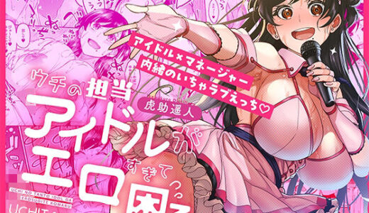 【無料で読める？】ウチの担当アイドルがエロすぎて困る 【池袋蒸留所】