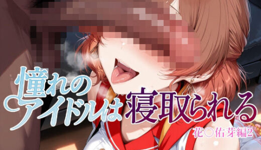 【無料で読める？】憧れのアイドルは寝取られる 花○佑芽編2 【Albatross HARD‐アルバトロス ハード‐】