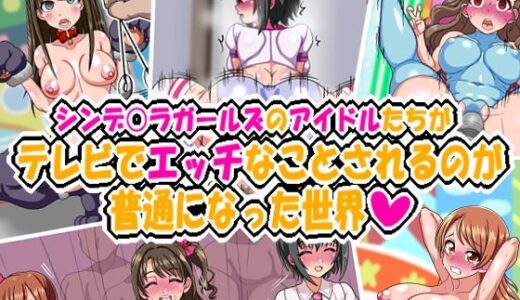【無料で読める？】シンデ○ラガールズのアイドルたちがテレビでエッチなことされるのが普通になった世界 【古代ドール】