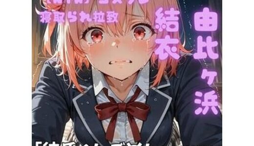 【無料で読める？】【NTR】コスプレ寝取られ拉致 由比ヶ浜結衣 【ポセイドン】