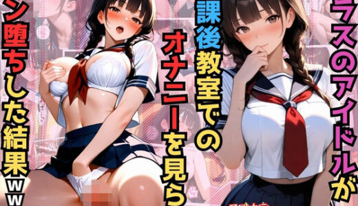 【無料で読める？】クラスのアイドルが放課後教室でのオナニーを見られチン堕ちした結果www【女子校生】【肉便器】【中出し】【いいなり】【ラブラブ】 【ビンビン・オブ・ジョイトイ】