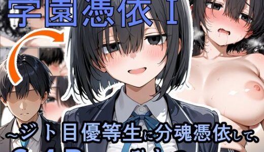 【無料で読める？】学園憑依I  ジト目優等生に分魂憑依して、ひとつになるまで 【性進精慰】