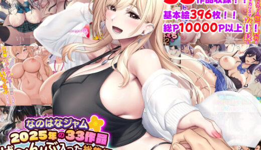 【無料で読める？】なのはなジャム2025年の33作品ぜ〜んぶ入った総集編！ えっち大好きヒロインと破茶滅茶ヤリまくりな作品集 【なのはなジャム】