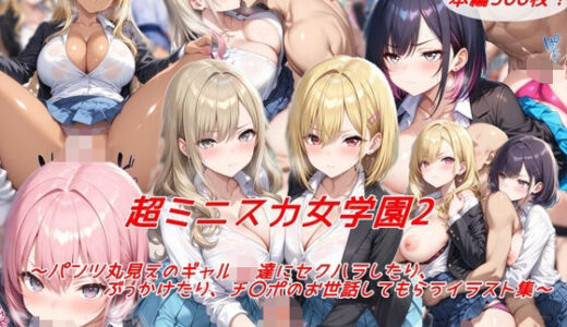【無料で読める？】超ミニスカ女学園2〜パンツ丸見えのギャルJK達にセクハラしたり、ぶっかけたり、チ〇ポのお世話してもらうイラスト集〜 【私はいつでもここにいる】