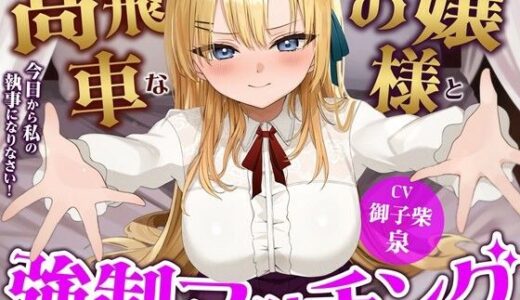【無料で読める？】高飛車なお嬢様と強●マッチング-今日から私の執事になりなさい！【バイノーラル】 【幸福少女】