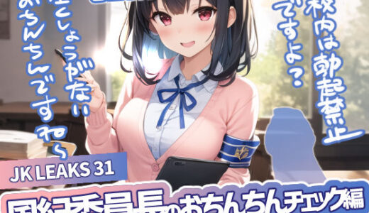 【無料で読める？】JK LEAKS 31 風紀委員長のおちんちんチェック編 -【包茎ちんぽ皮むきアニメ付】 【感度°】
