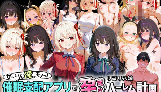 【無料で読める？】ぜ〜いん俺のモノっ！催●支配アプリでリコリス娘を孕ませハーレム計画-リコリコ編 【NSクラブ】