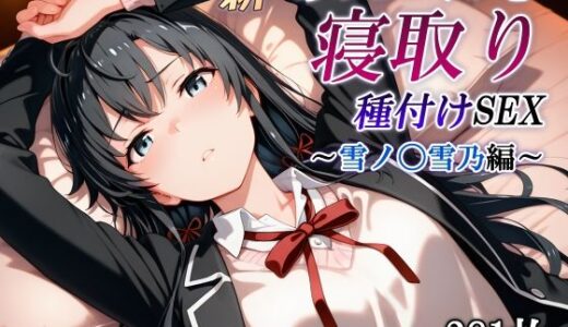 【無料で読める？】新・あのヒロインを寝取り種付けSEX〜雪ノ〇雪乃編〜 【かしんこじ】