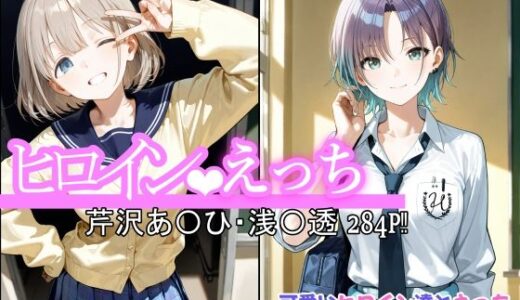 【無料で読める？】ヒロインえっち  芹沢あ〇ひ・浅〇透 【chack】