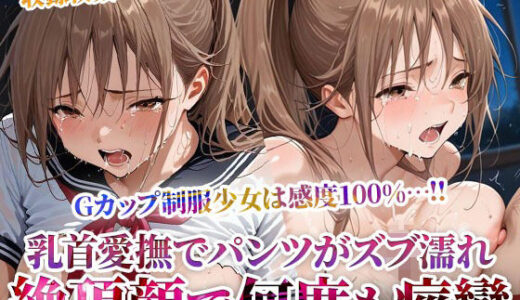 【無料で読める？】乳首を責められるだけでパンツがずぶ濡れになってしまうGカップ制服少女の淫乱修学旅行！数え切れない絶頂で失神するほど痙攣 【ごぶ太の仲良しチャンネル】