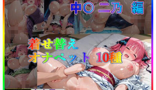 【無料で読める？】中〇二乃 コスプレ10種〜着せ替えオナペット〜 【東京アキバ同人倶楽部】