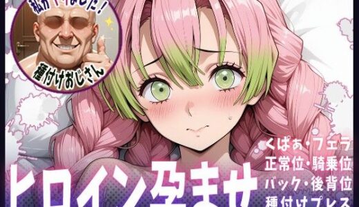 【無料で読める？】種付けおじさんがヒロインを孕ませる話【甘露寺蜜璃】 【ヒロインを孕むまで●す種付けおじさん】