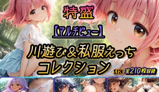 【無料で読める？】【マルチビュー】川遊び＆私服えっちコレクション特盛 【棚から串だんご】