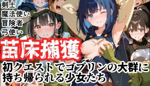 【無料で読める？】苗床捕獲 初クエストでゴブリンの大群に持ち帰られる少女たち 【えすおー】