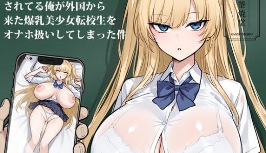 【無料で読める？】クラスでオーク扱いされてる俺が外国から来た爆乳美少女転校生をオナホ扱いしてしまった件 【釜焼堂】