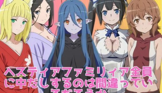 【無料で読める？】ヘスティアファミリィア全員に中だしするのは間違っているだろうか 【ブラックベリー】