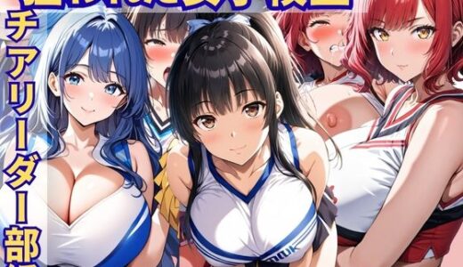 【無料で読める？】狙われた女子校生。チアリーダー部編 ─顧問の指導でメスイキし続けトロトロにされる巨乳女子校生達─ 【あいえろ本舗】