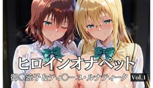 【無料で読める？】ヒロインオナペット  御〇涼子＆ティ〇ーユ・ルナティーク    Vol.1 【aiシャッフング】