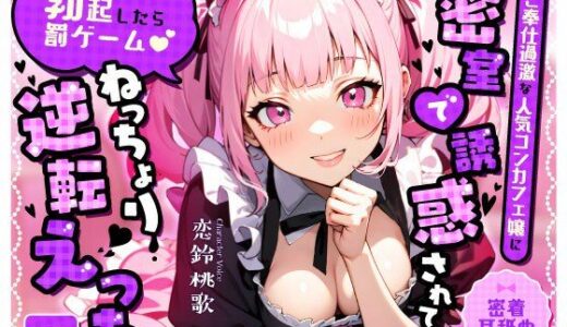 【無料で読める？】【密着耳舐め】ご奉仕過激な人気コンカフェ嬢に密室で誘惑されて…「勃起したら罰ゲーム（はーと）」ねっちょり逆転えっち 【ちゃんとぴ発電所】