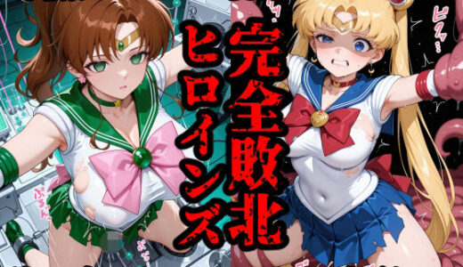 【無料で読める？】完全敗北ヒロインズ セーラームー〇・ジュ〇ター 屈服するまでが変身ヒロインだ 【敗北ヒロインズ】