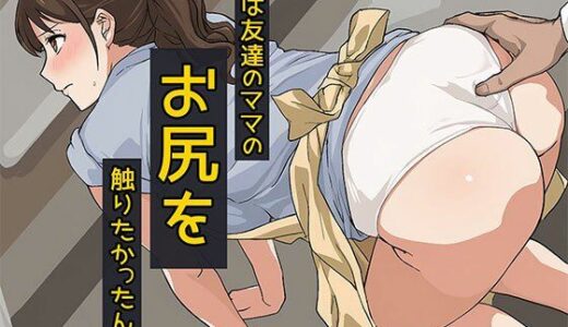 【無料で読める？】僕は友達のママのお尻を触りたかったんだ 【日替わりさん】