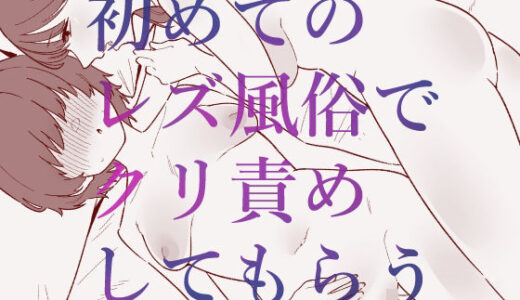【無料で読める？】初めてのレズ風俗でクリ責めしてもらう 【蜂蜂蜂】