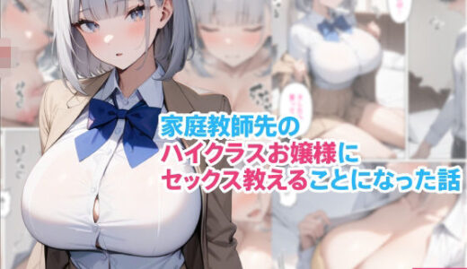 【無料で読める？】家庭教師先のハイクラスお嬢様にセックス教えることになった話 【くろくろキャノン】