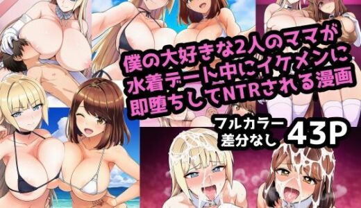 【無料で読める？】大好きな2人のママが水着デート中にイケメンに即堕ちしてNTRされる漫画 【ママ寝取られ同好会】