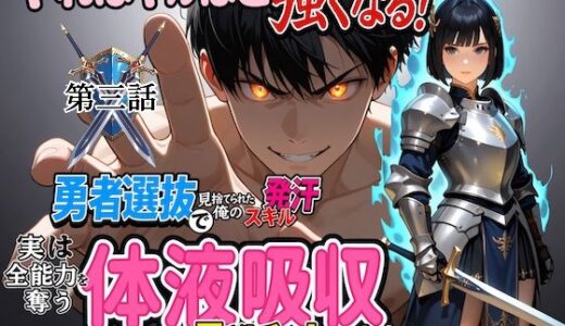 【無料で読める？】勇者選抜で見捨てられた俺のスキル《発汗》実は全能力を奪う《体液吸収》最凶チートでした。【第三話】 【深淵クロニクル】