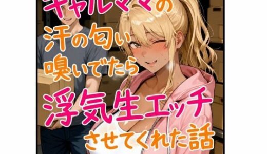 【無料で読める？】ギャルママの汗の匂い嗅いでたら浮気生エッチさせてくれた話 【kana】