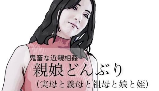 【無料で読める？】鬼畜な近親相姦  親娘どんぶり（実母と義母と祖母と娘と姪） 【あいうえ男】