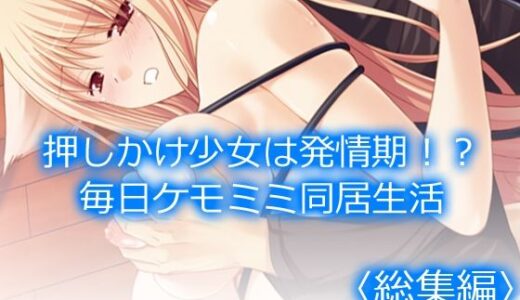 【無料で読める？】押しかけ少女は発情期！？毎日ケモミミ同居生活  ＜総集編＞ 【アロマコミック】