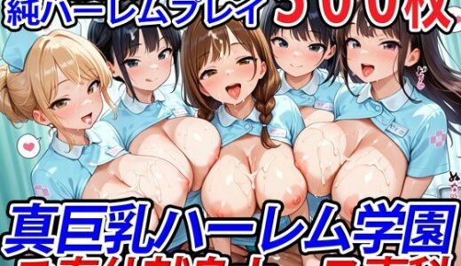 【無料で読める？】真巨乳ハーレム学園ご奉仕献身ナース専科 【巨乳ハーレム学園の日常】