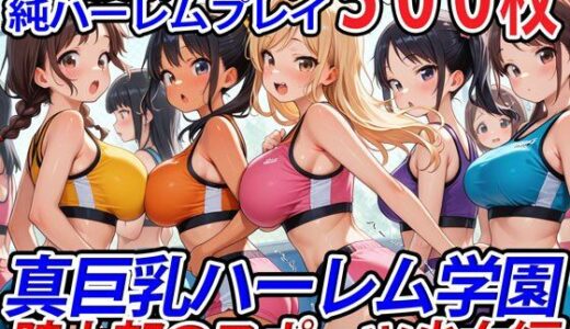 【無料で読める？】真巨乳ハーレム学園陸上部のスポーツ少女編 【巨乳ハーレム学園の日常】