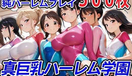 【無料で読める？】真巨乳ハーレム学園新体操部のレオタード女子編 【巨乳ハーレム学園の日常】