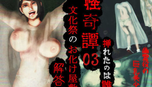 【無料で読める？】怪奇譚―文化祭のお化け屋敷03―解答篇―挿れたのは誰？幽霊役の巨乳美少女 【四葉弘彦】