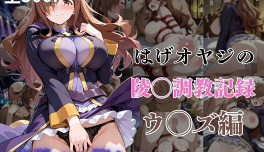 【無料で読める？】はげオヤジの陵◯調教記録ウ◯ズ編 【エイハブ】