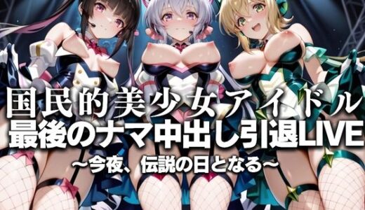 【無料で読める？】国民的アイドル引退LIVE〜観客5万人の前で中出しセックス〜 戦姫絶唱シ〇フォギア編 【絶対卍領域】