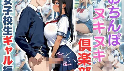 【無料で読める？】おちんぽヌキヌキ倶楽部 〜女子校生ギャル編〜 【性癖の館】