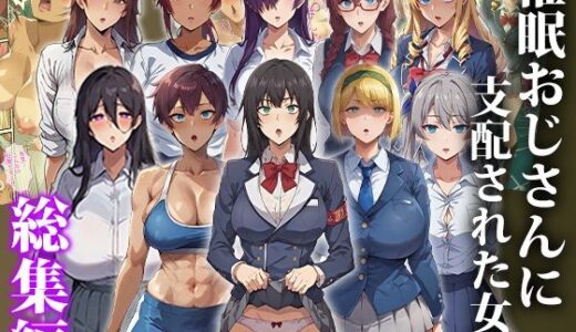 【無料で読める？】催●おじさんに支配された女達〜女子校生総集編 【もしもの世界】