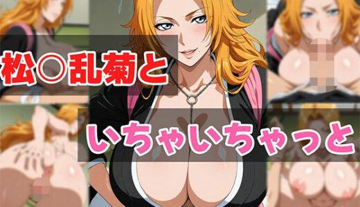 【無料で読める？】松○乱菊といちゃいちゃっと 【せんぱっち】