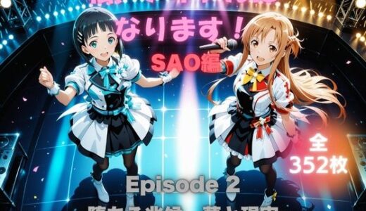 【無料で読める？】私、アイドルになります！ SAO編 Episode 2 〜堕ちる兆候、夢と現実〜 【たぶん全年齢じゃないです】