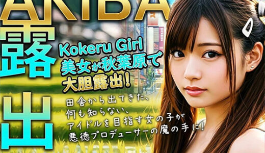 【無料で読める？】【Kokeru Girl】アイドルを目指す女の子が騙され秋葉原で大胆露出 【Kokeru Girl Project】